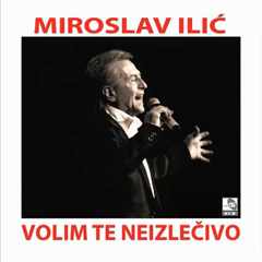 Miroslav Ilic Volim te neizlecivo